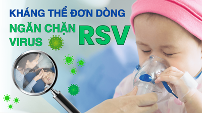 KHÁNG THỂ ĐƠN DÒNG RSV - "LÁ CHẮN" CHO TRẺ EM TRƯỚC MÙA DỊCH